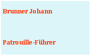 Textfeld: Brunner JohannPatrouille-Führer