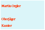 Textfeld: Martin OrglerOberjgerKassier