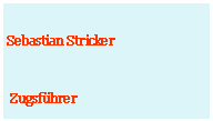 Textfeld: Sebastian Stricker Zugsfhrer
