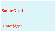 Textfeld: Soder Gustl Unterjäger