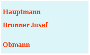 Textfeld: Hauptmann Brunner JosefObmann