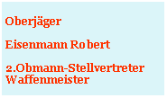 Textfeld: Oberjäger Eisenmann Robert2.Obmann-StellvertreterWaffenmeister