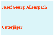 Textfeld: Josef Georg  AllenspachUnterjäger